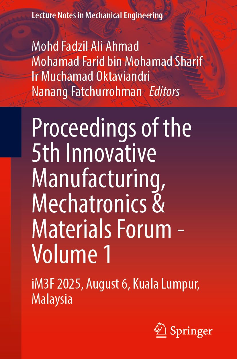 Proceedings of the 5th Innovative Manufacturing, Mechatronics & Materials Forum - Volume 1: iM3F 2025, August 6, Kuala Lumpur, Malaysia (Lecture Notes in Mechanical Engineering)