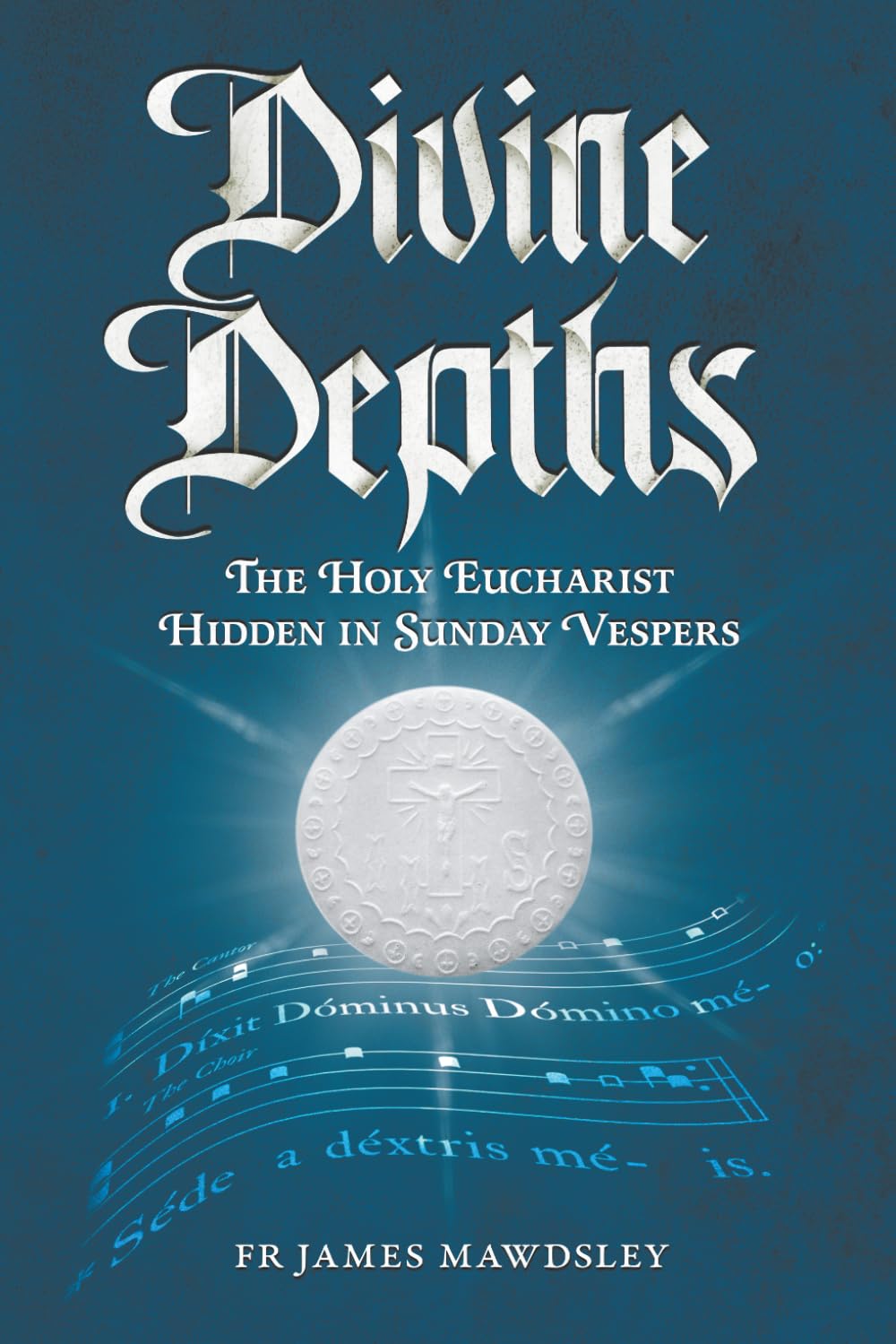 Divine Depths: The Holy Eucharist Hidden in Sunday Vespers (New Old)
