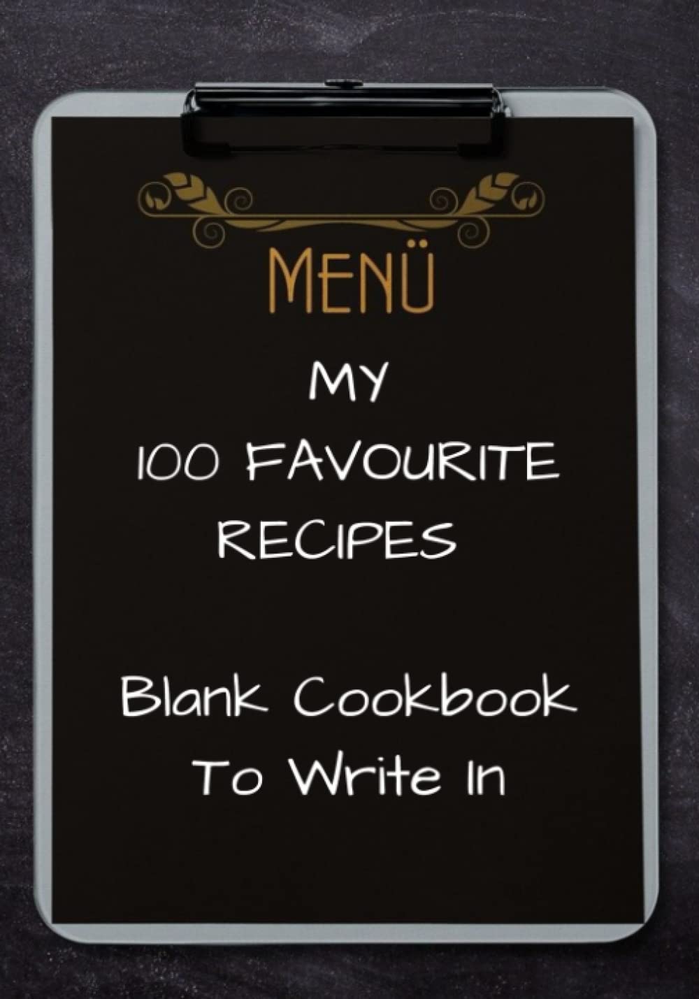MY 100 FAVOURITE RECIPES: BLANK COOKBOOK TO WRITE IN