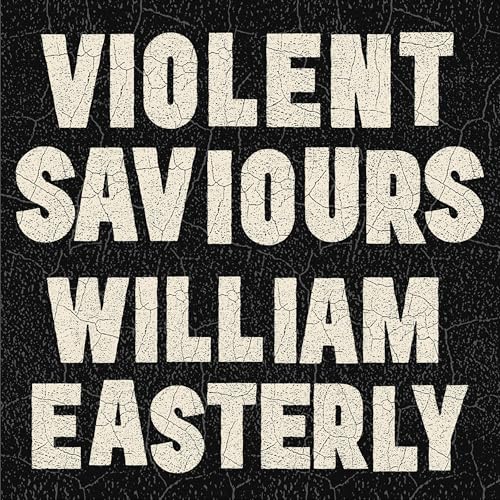Violent Saviours Audiolibro Por William Easterly arte de portada