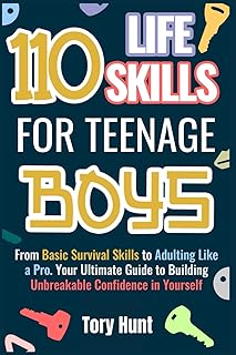 110 Life Skills for Teenage Boys: From Basic Survival Skills to Adulting Like a Pro. Your Ultimate Guide to Building Unbreakable Confidence in ... Personal Finance and Money Management))