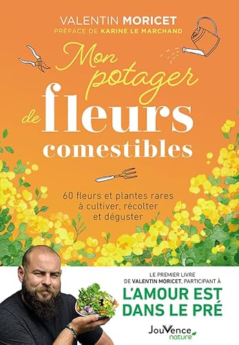 Mon potager de fleurs comestibles: 60 fleurs et plantes rares à cultiver, récolter et déguster