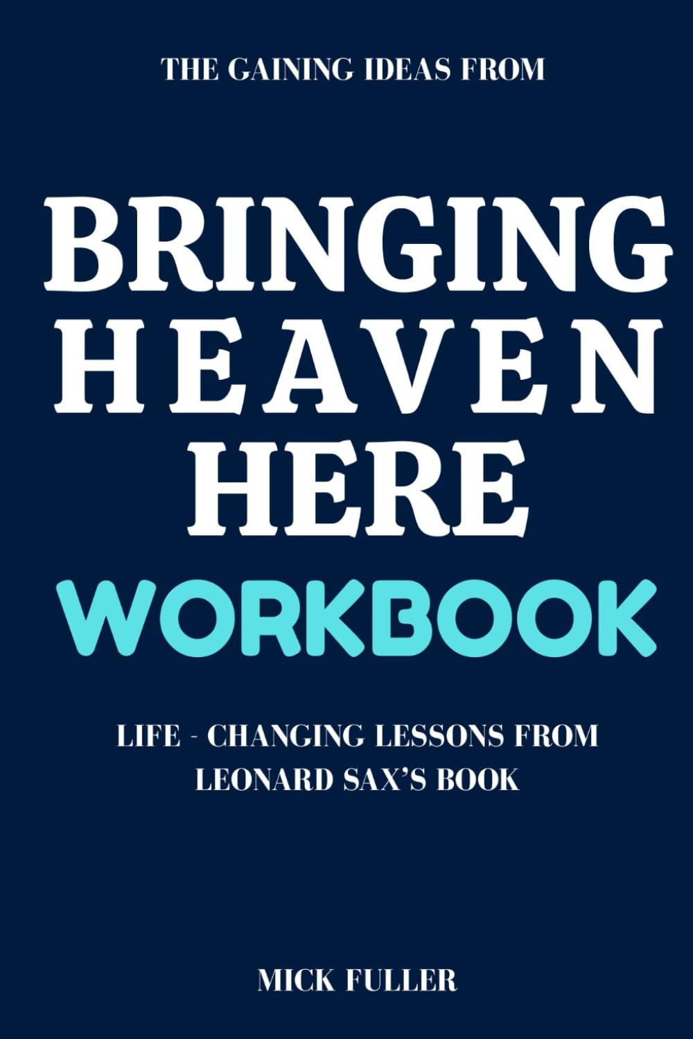 The Gaining Ideas From Bringing Heaven Here Workbook: Life - Changing Lessons From Brad Gray and Brad Nelson’s Book