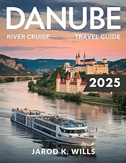 Danube River Cruise Travel Guide 2025: Your Essential Cruise Companion: Ports, Itineraries & Hidden Gems from Germany to Romania
