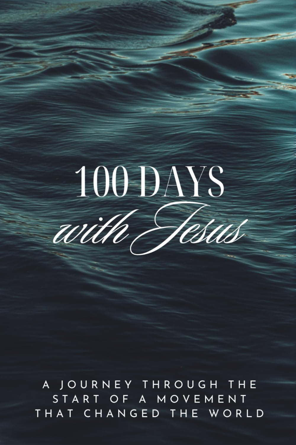 100 Days With Jesus: A Journey Through The Start Of A Movement That Changed The World