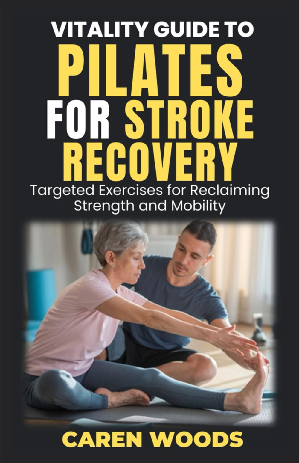 Vitality Guide to Pilates for Stroke Recovery: Targeted Exercises for Reclaiming Strength and Mobility