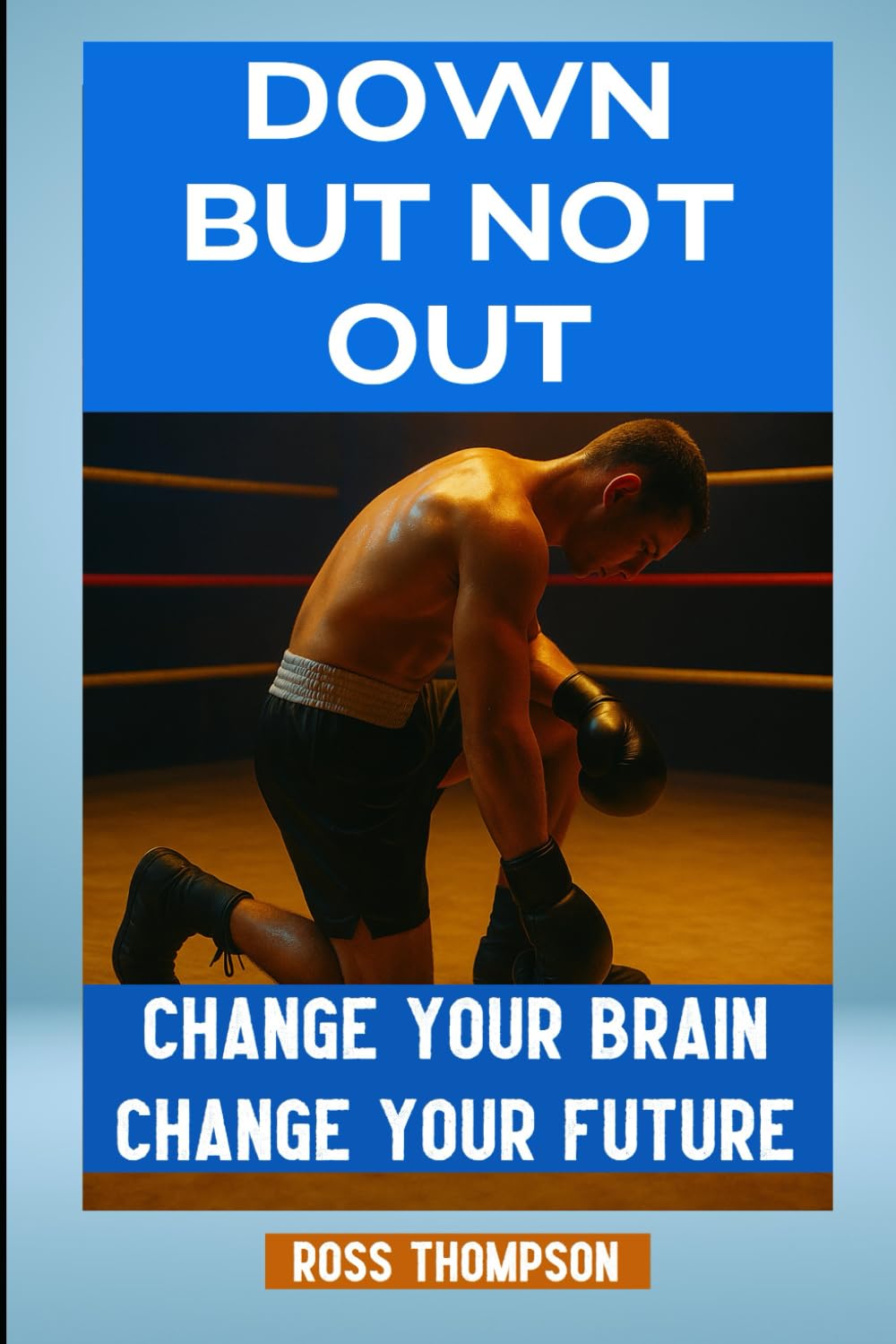 Down But Not Out: Change your brain change your future (Neuroplasticity)