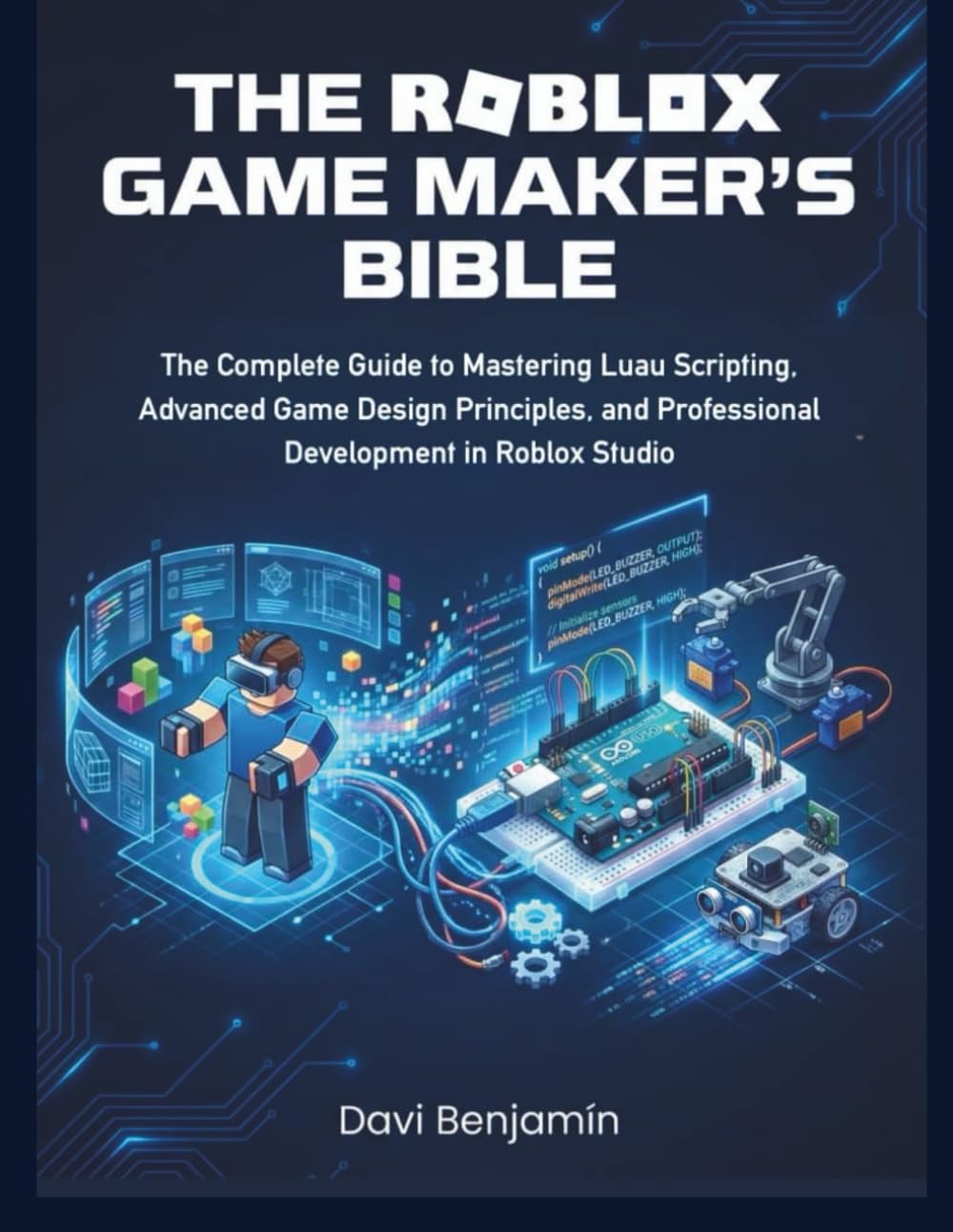 THE ROBLOX GAME MAKERS BIBLE:: The Complete Guide to Mastering Luau Scripting, Advanced Game Design mm Principles, and Professional Development in Roblox Studio