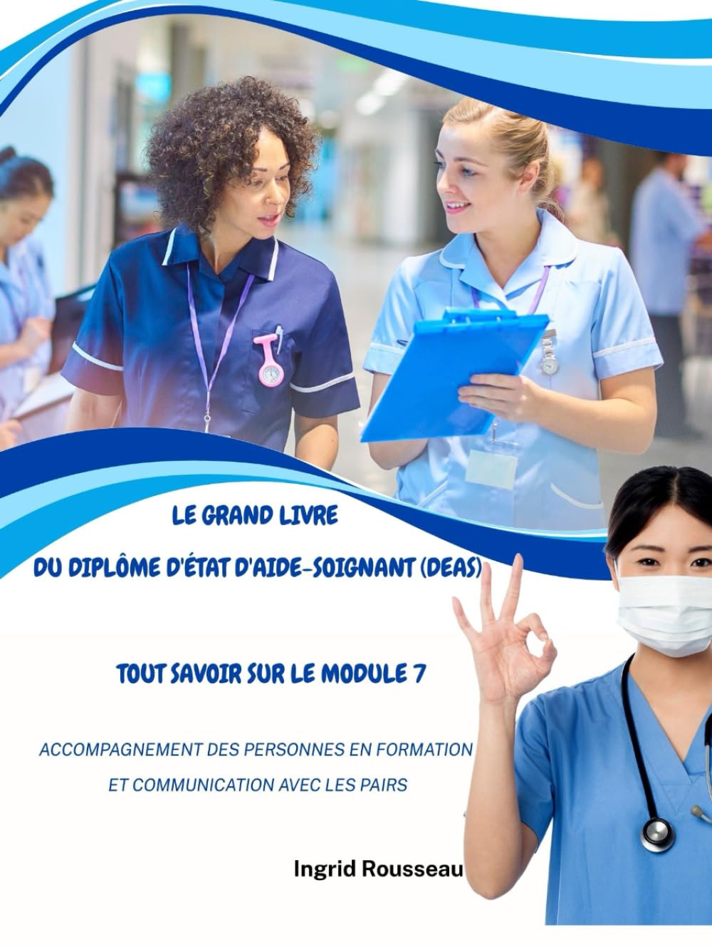 Le Grand Livre du diplôme d'État d'Aide-soignant (DEAS) Tout savoir sur le module 7: Accompagnement des personnes en formation et communication avec ... (Diplôme d’État – DEAS) avec Ingrid Rousseau)