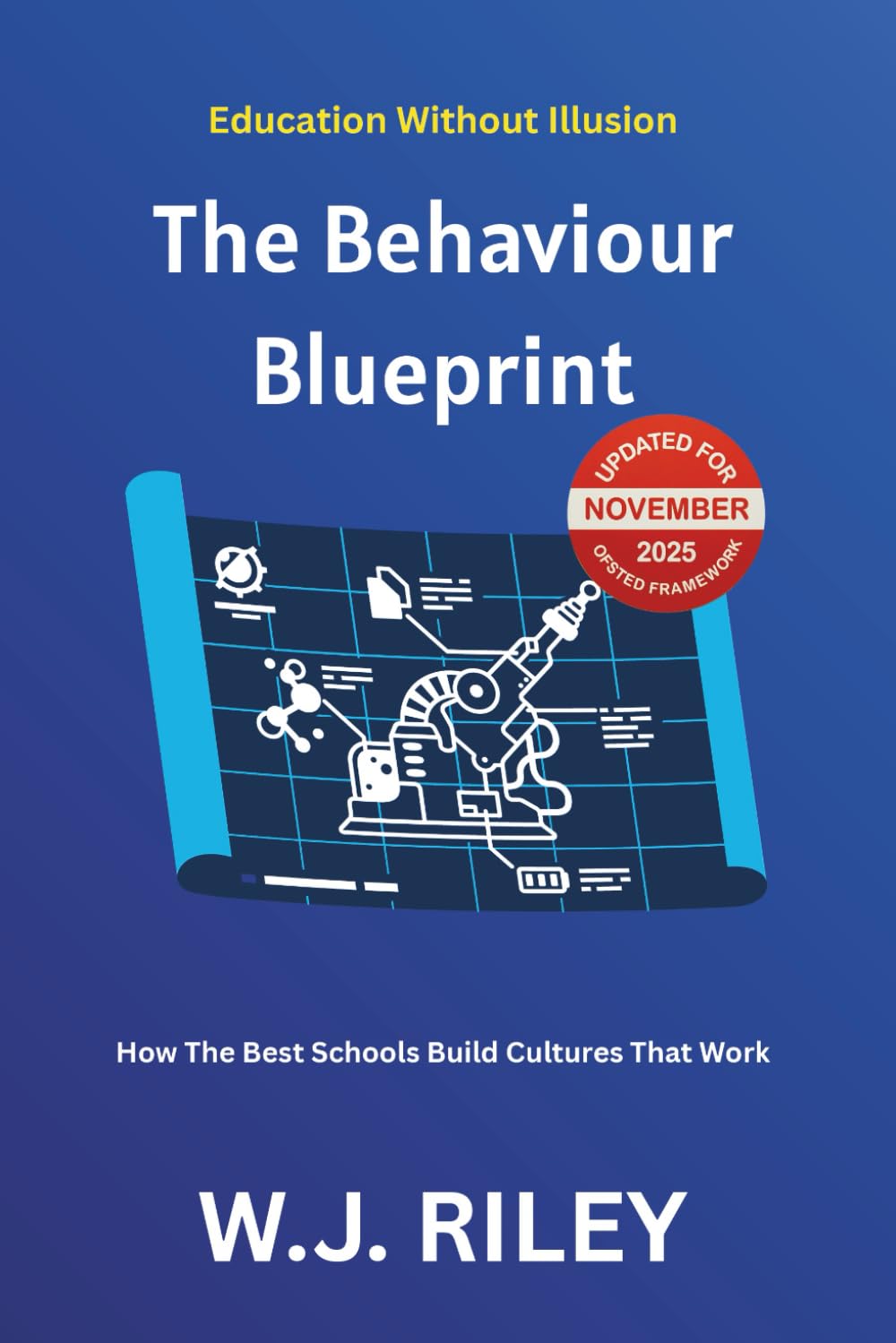 The Behaviour Blueprint: How The Best Schools Build Cultures That Work: Updated for November 2025 Ofsted Framework: 10 (Education Without Illusion)