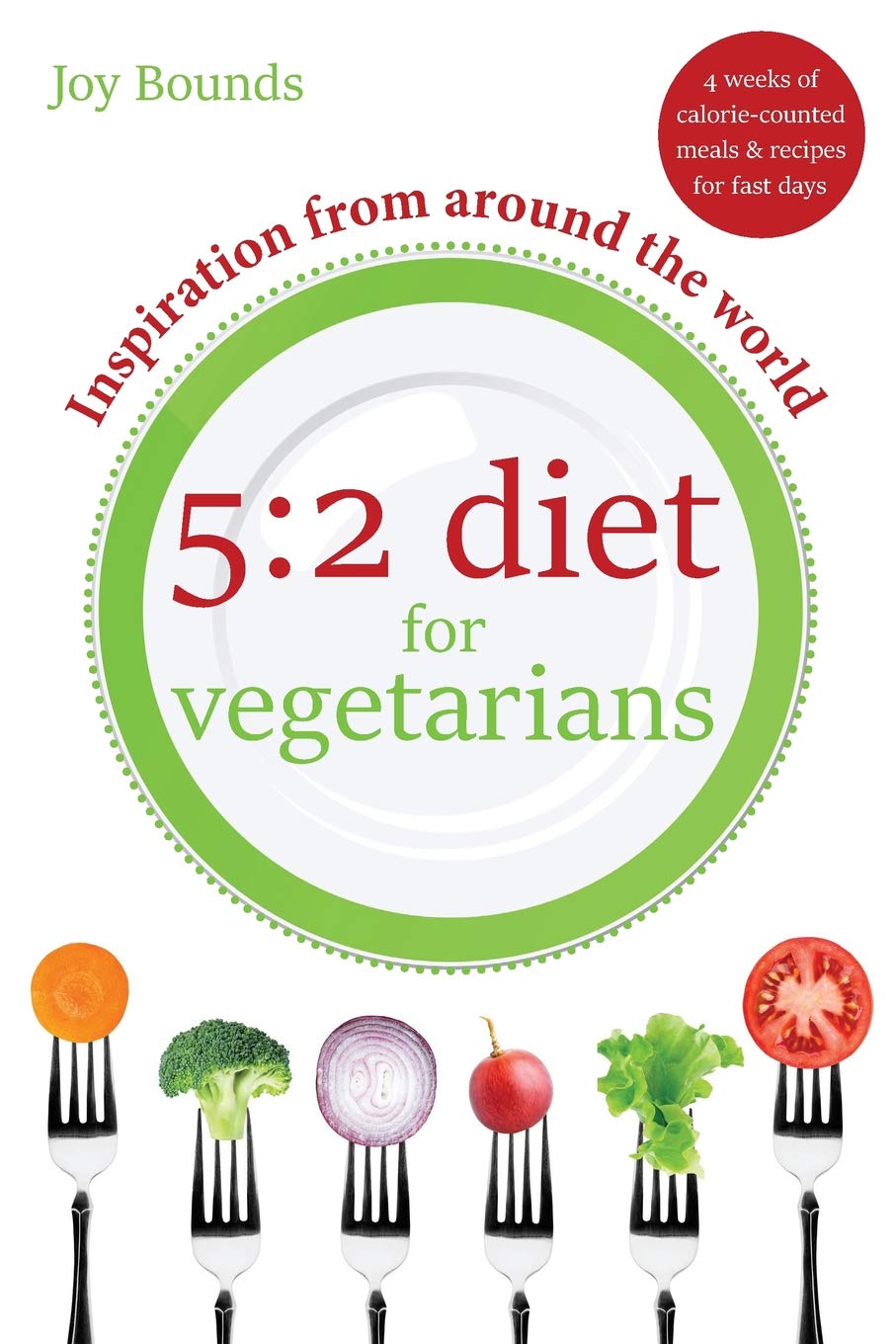 5:2 diet for vegetarians - Inspiration from around the world: 4 weeks of calorie-counted meals and recipes for fast days