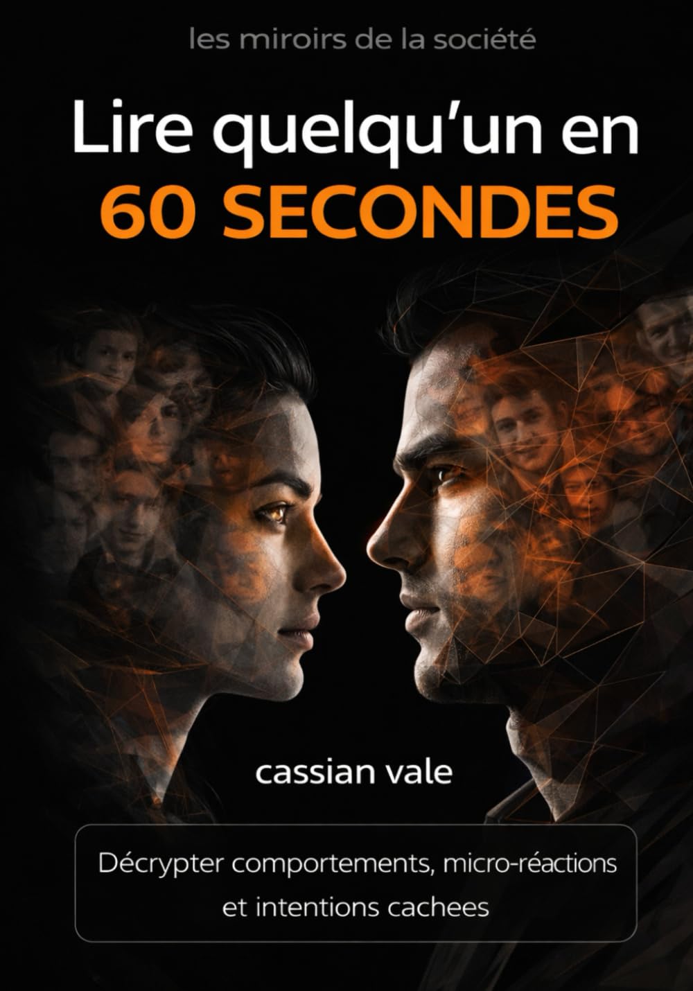 Lire quelqu’un en 60 secondes: Décrypter comportements, micro-réactions et intentions cachées: 9 (Les Miroirs de la Société)