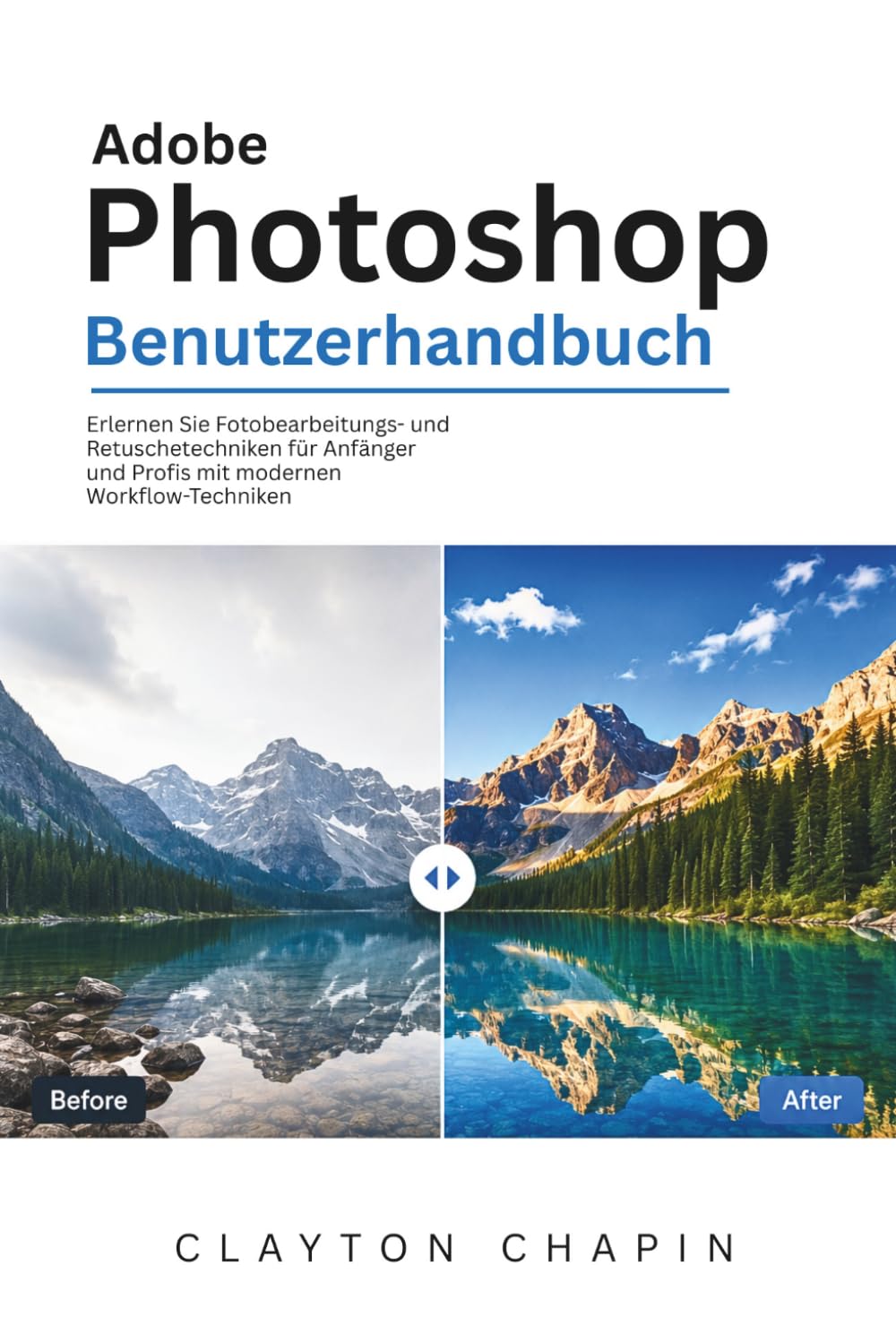 Adobe Photoshop Benutzerhandbuch: Erlernen Sie Fotobearbeitungs- und Retuschetechniken für Anfänger und Profis mit modernen Workflow-Techniken