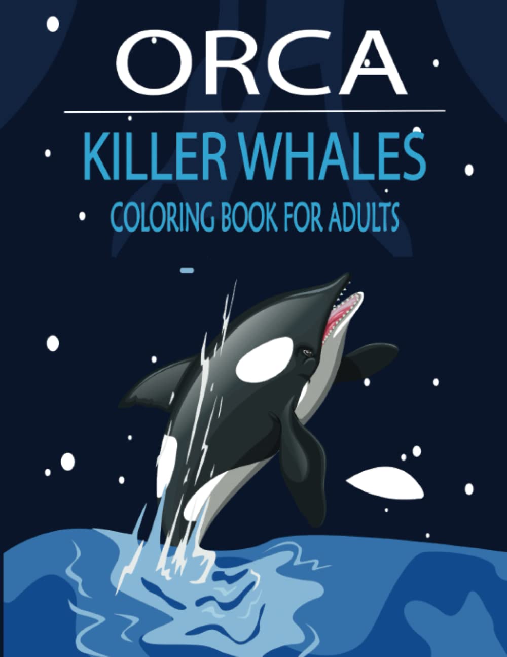 Orca Killer Whales Coloring Book For Adults: A Stunning Collection of Killer Whale Coloring Pages, Printable Whales Coloring Activity Book for Whales Lovers Mom, Dad, Husband and Wife.