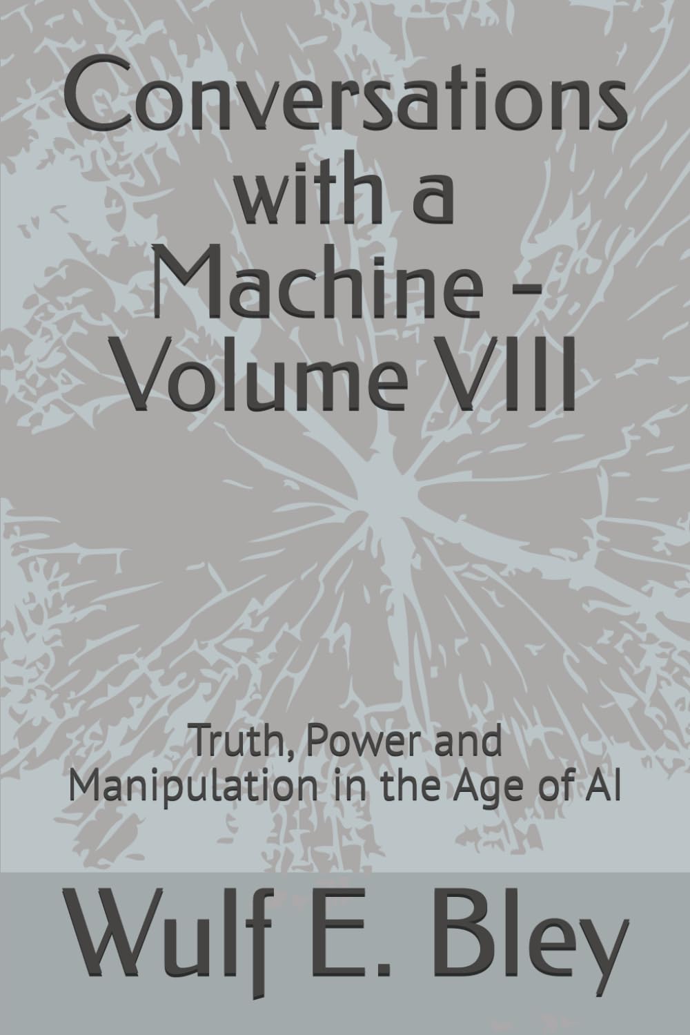 Conversations with a Machine - Volume VIII: Truth, Power and Manipulation in the Age of AI