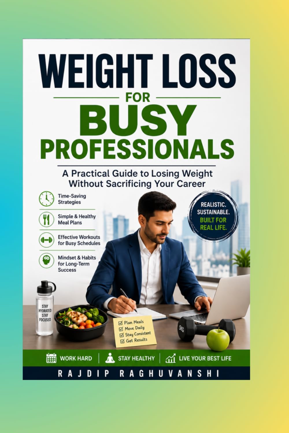 Weight Loss for Busy Professionals: A practical Guide to losing Weight without sacrificing your career