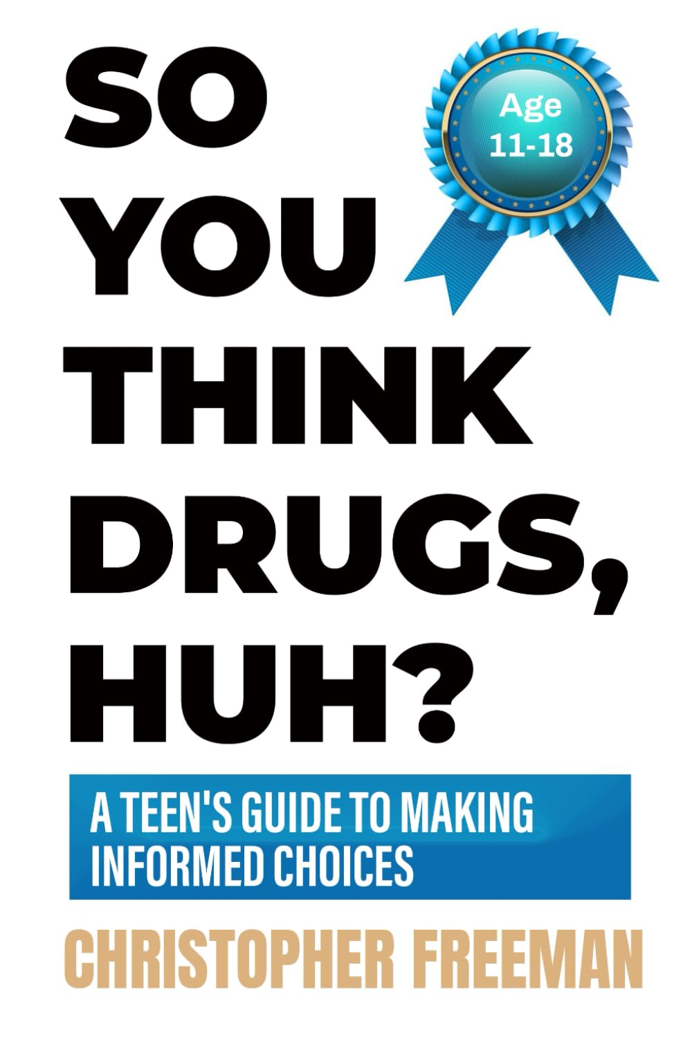 So You Think Drugs, Huh?: A Teen's Guide to Making Informed Choices (The Practical Guide to Overcoming Social and Mental Challenges for Teens and Young Adults)