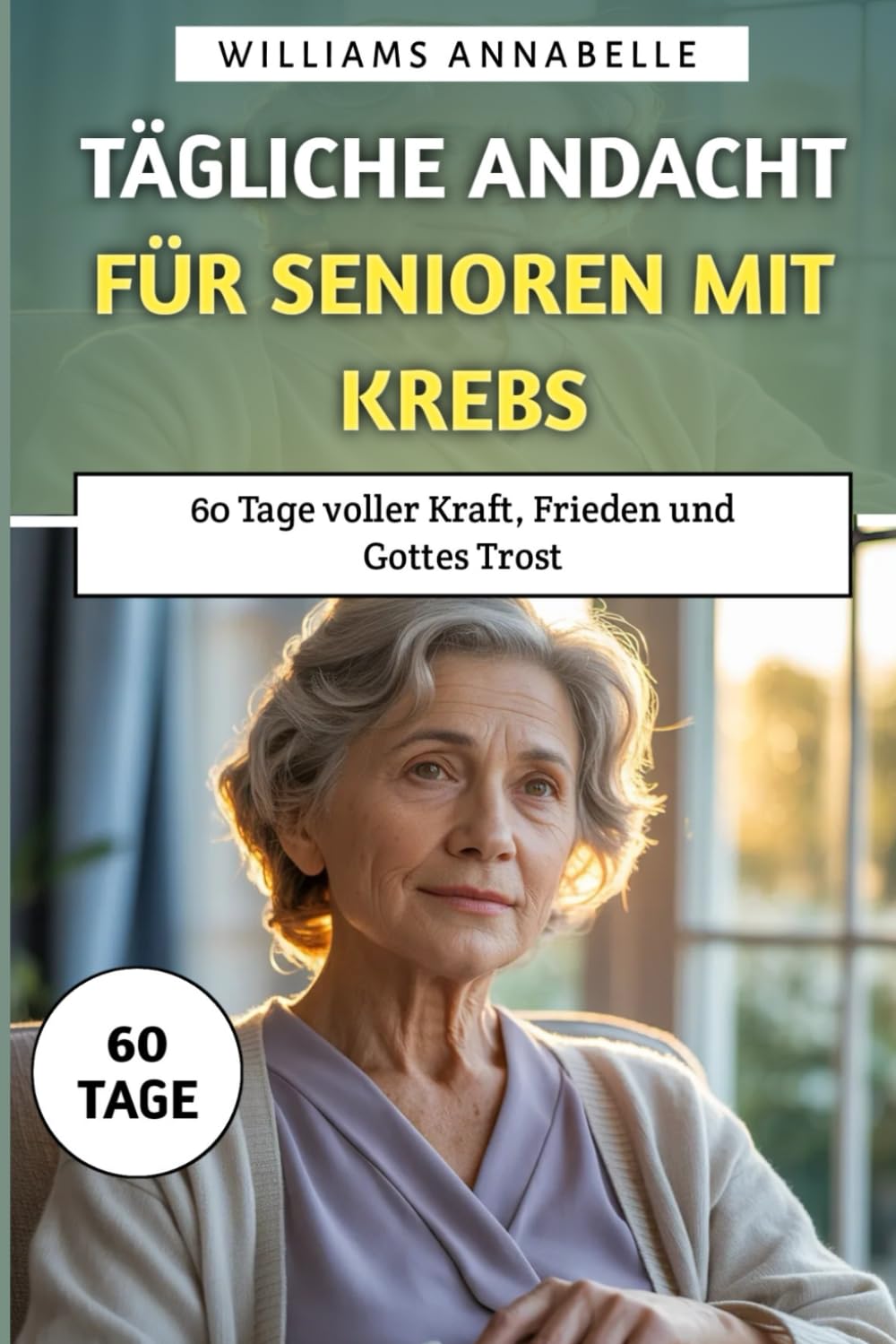 Tägliche Andacht für Senioren mit Krebs: 60 Tage voller Kraft, Frieden und Gottes Trost