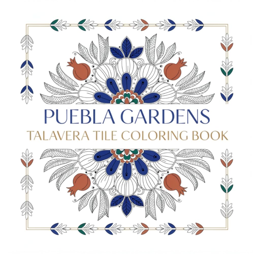 Puebla Gardens Talavera Tile Coloring Book: 40 Traditional Mexican Floral Ceramic Tile Patterns