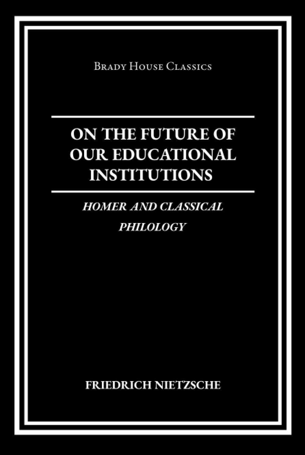 On the Future of Our Educational Institutions: & Homer and Classical Philology (The Complete Works of Friedrich Nietzsche)