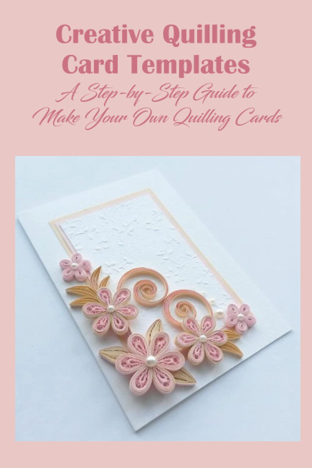 Buy Creative Quilling Card Templates A StepbyStep Guide to Making