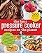 The Best Pressure Cooker Recipes on the Planet: 200 Triple-Tested, Family-Approved, Fast & Easy Recipes