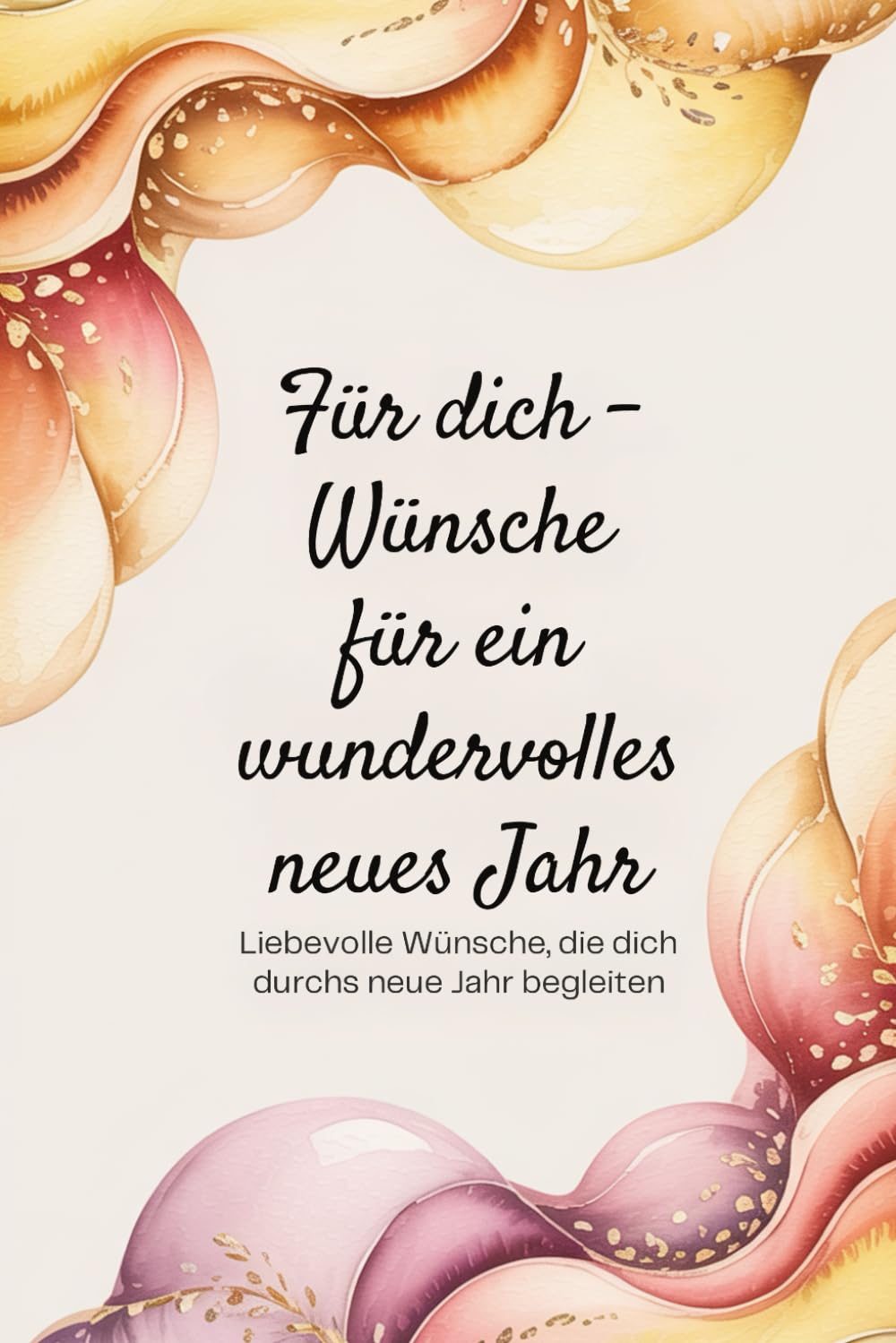 Für dich - Wünsche für ein wundervolles neues Jahr: Liebevolle Wünsche, die dich durchs neue Jahr begleiten