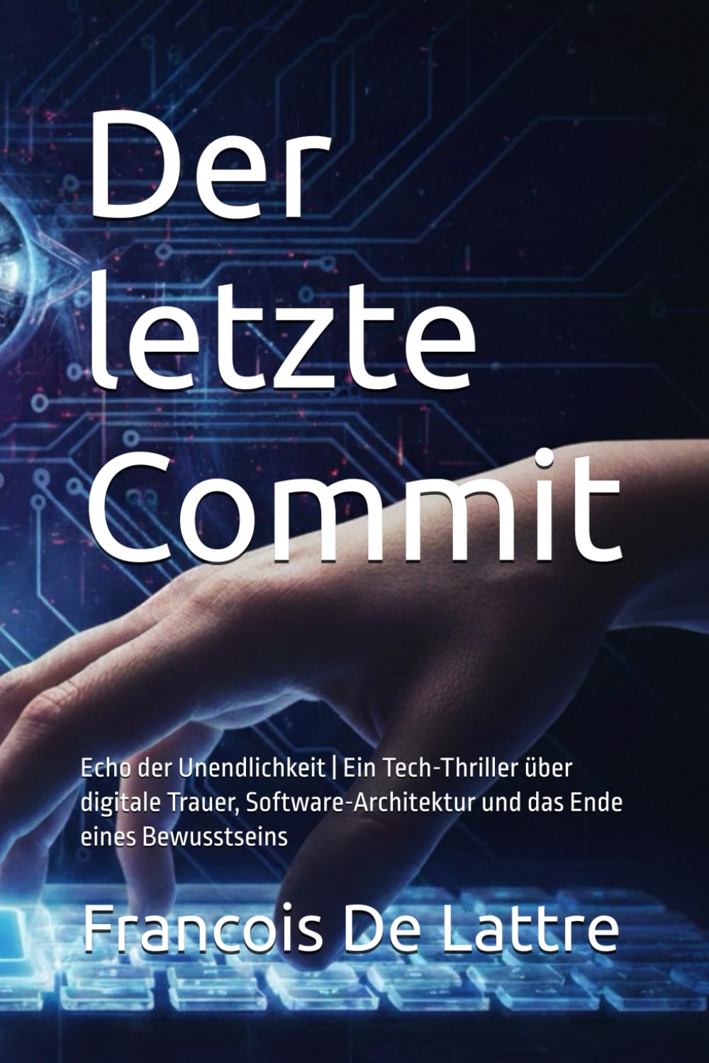 Der letzte Commit: Echo der Unendlichkeit | Ein Tech-Thriller über digitale Trauer, Software-Architektur und das Ende eines Bewusstseins