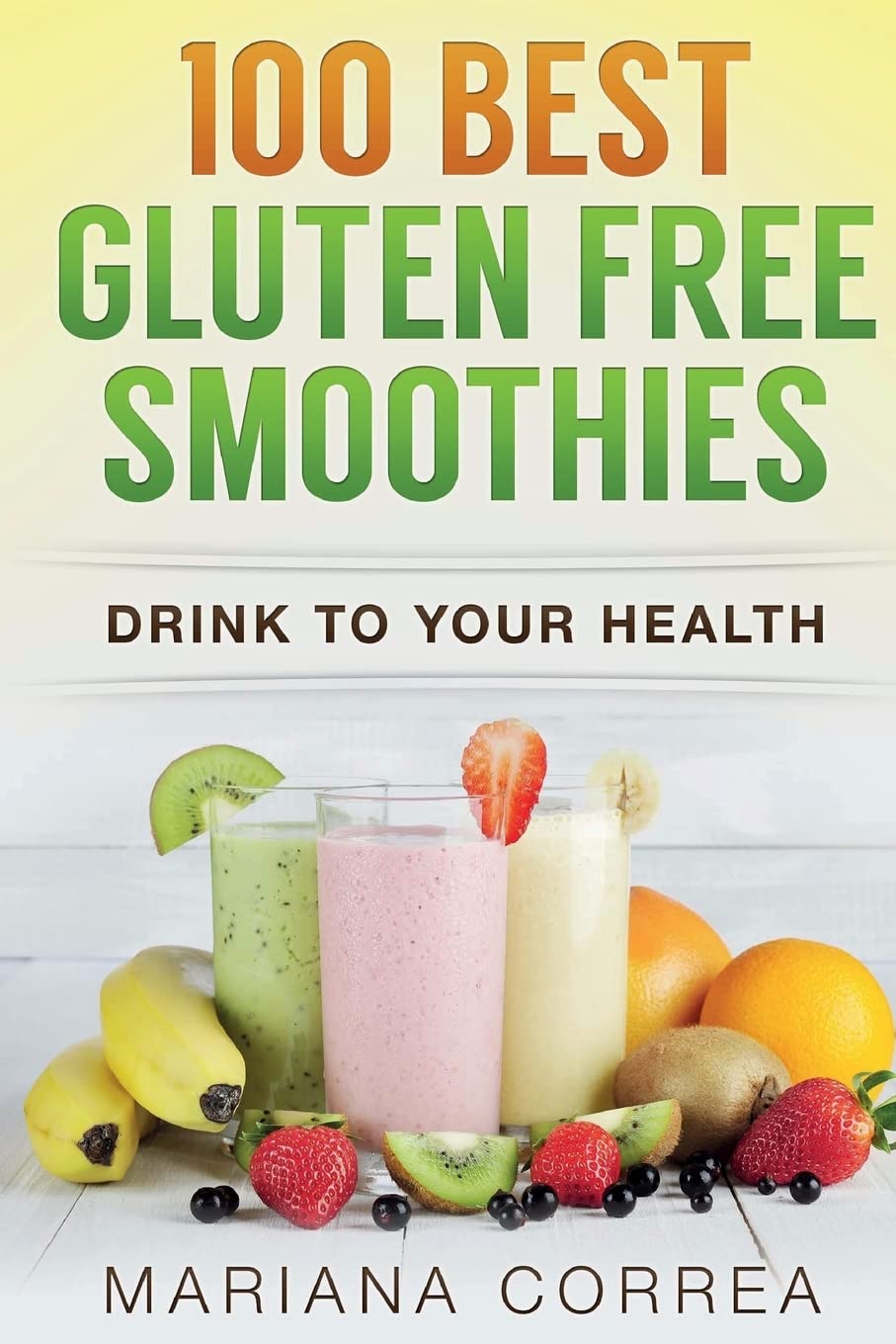 100 BEST GLUTEN Free SMOOTHIES: Feel healthier, lose weight and be happier