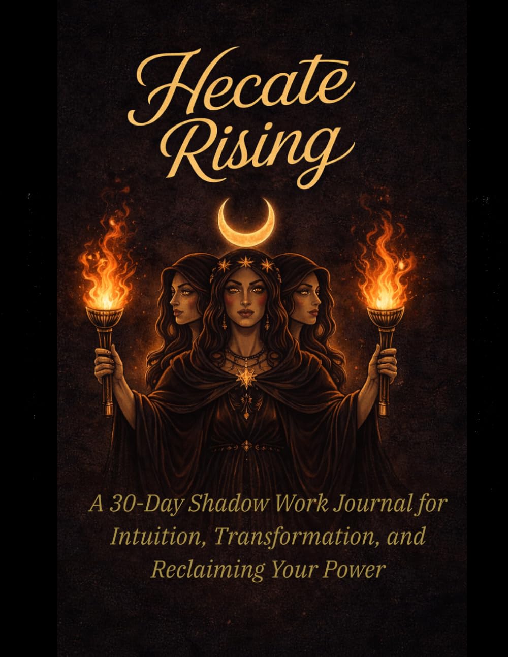 Hecate Rising: A 30-Day Shadow Work Journal for Intuition, Transformation, and Reclaiming Your Power: Guided Prompts, Daily Affirmations, Weekly Reflections, and a Ritual Grimoire