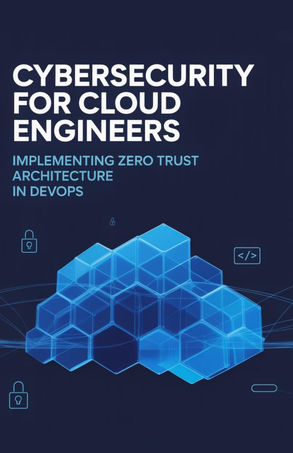 Cybersecurity for Cloud Engineers: Implementing Zero Trust Architecture in DevOps