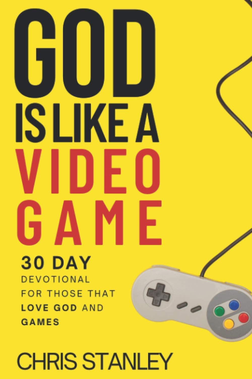 God is Like a Video Game: 30 Day Devotional for Those Looking to Level Up Their Character