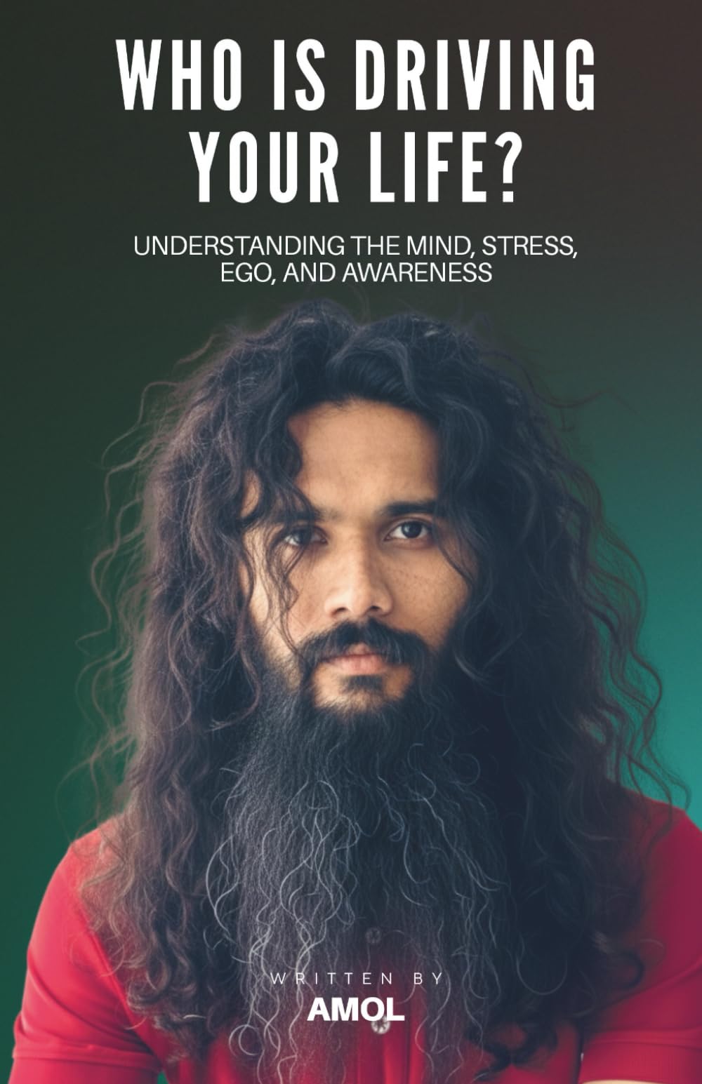 Who Is Driving Your Life?: Understanding the Mind, Stress, Ego, and Awareness