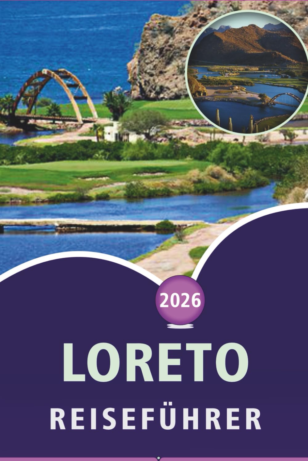 LORETO REISEFÜHRER 2026: Erkundung von Baja California Sur, Stränden, Sehenswürdigkeiten, Naturpfaden, Highlights des Meeresparks, Karten, lokale ... und praktische Tipps für jeden Reisenden.