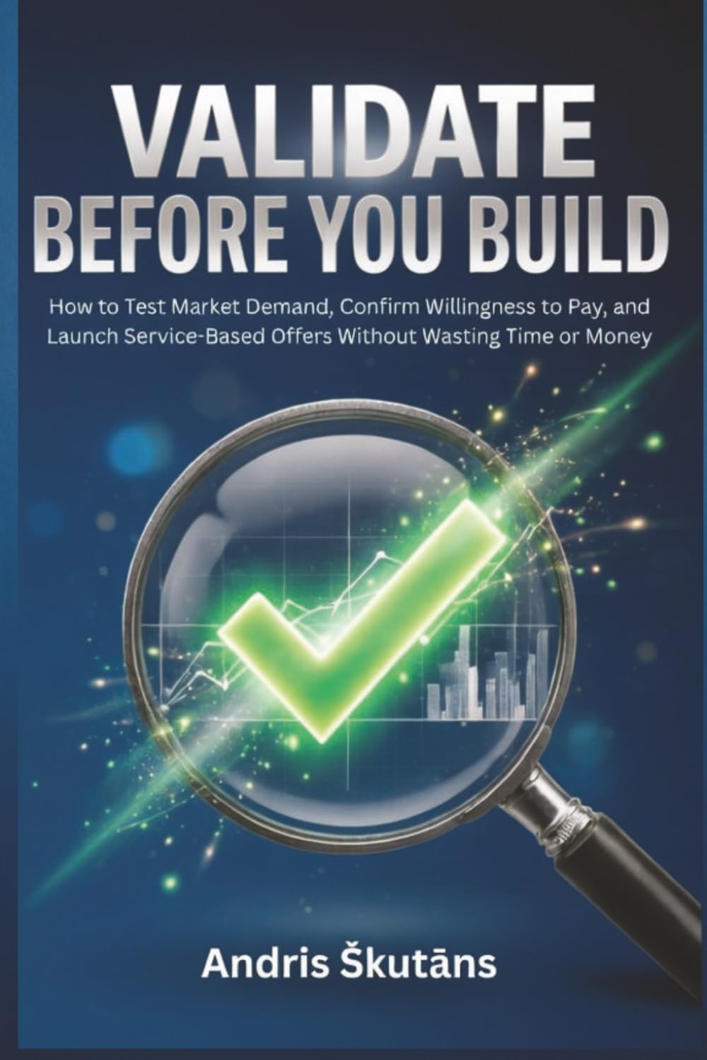 Validate Before You Build: How To Test Market Demand, Confirm Willingness to Pay, and Launch Service-Based Offers Without Wasting Time or Money
