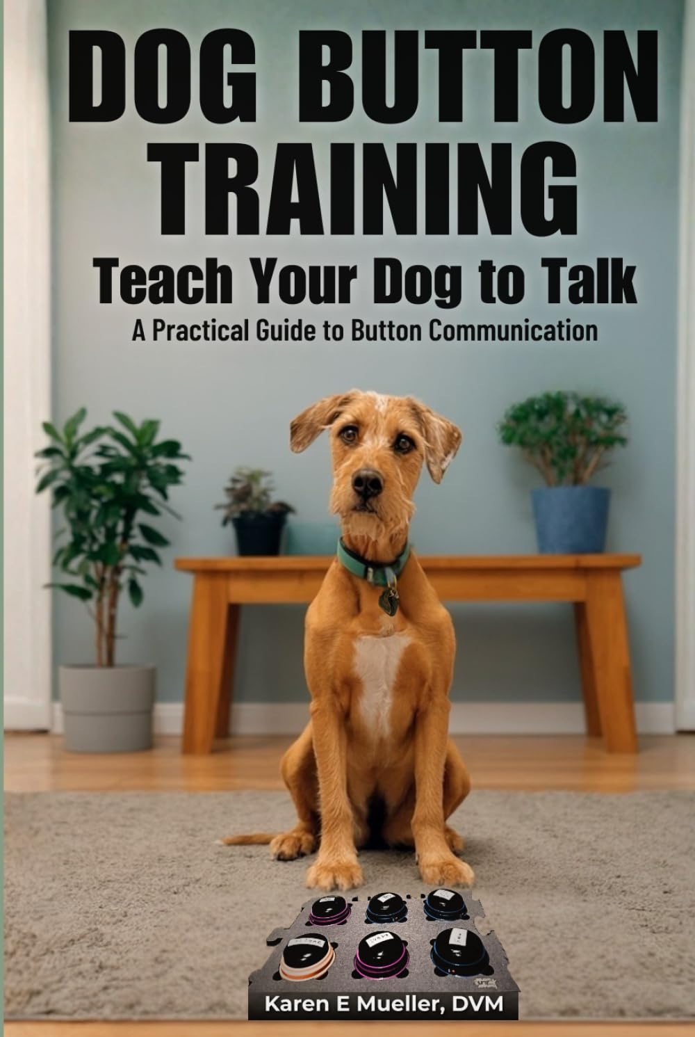 Button Training for Dogs: Teach Your Dog to Talk: A Practical Guide to Button Communication (Teach Them to Talk Series)