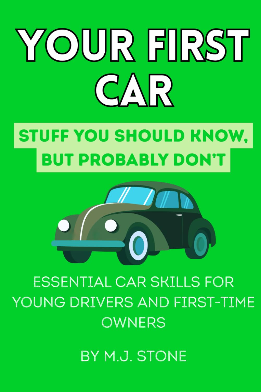 Your First Car: Stuff You Should Know But Probably Don’t: Essential Car Skills for Young Drivers and First-Time Owners