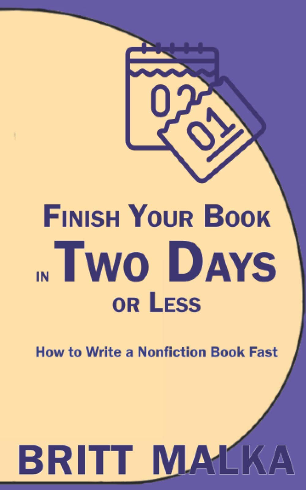 Finish Your Book in Two Days or Less: How to Write a Nonfiction Book Fast