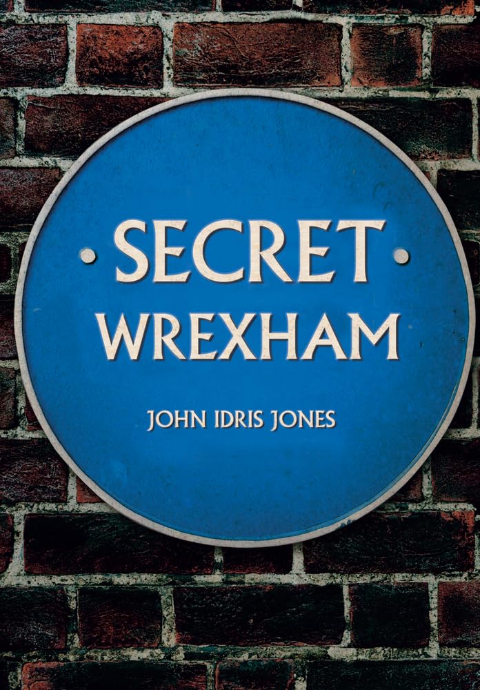 Secret Wrexham by John Idris Jones - 9781445677002