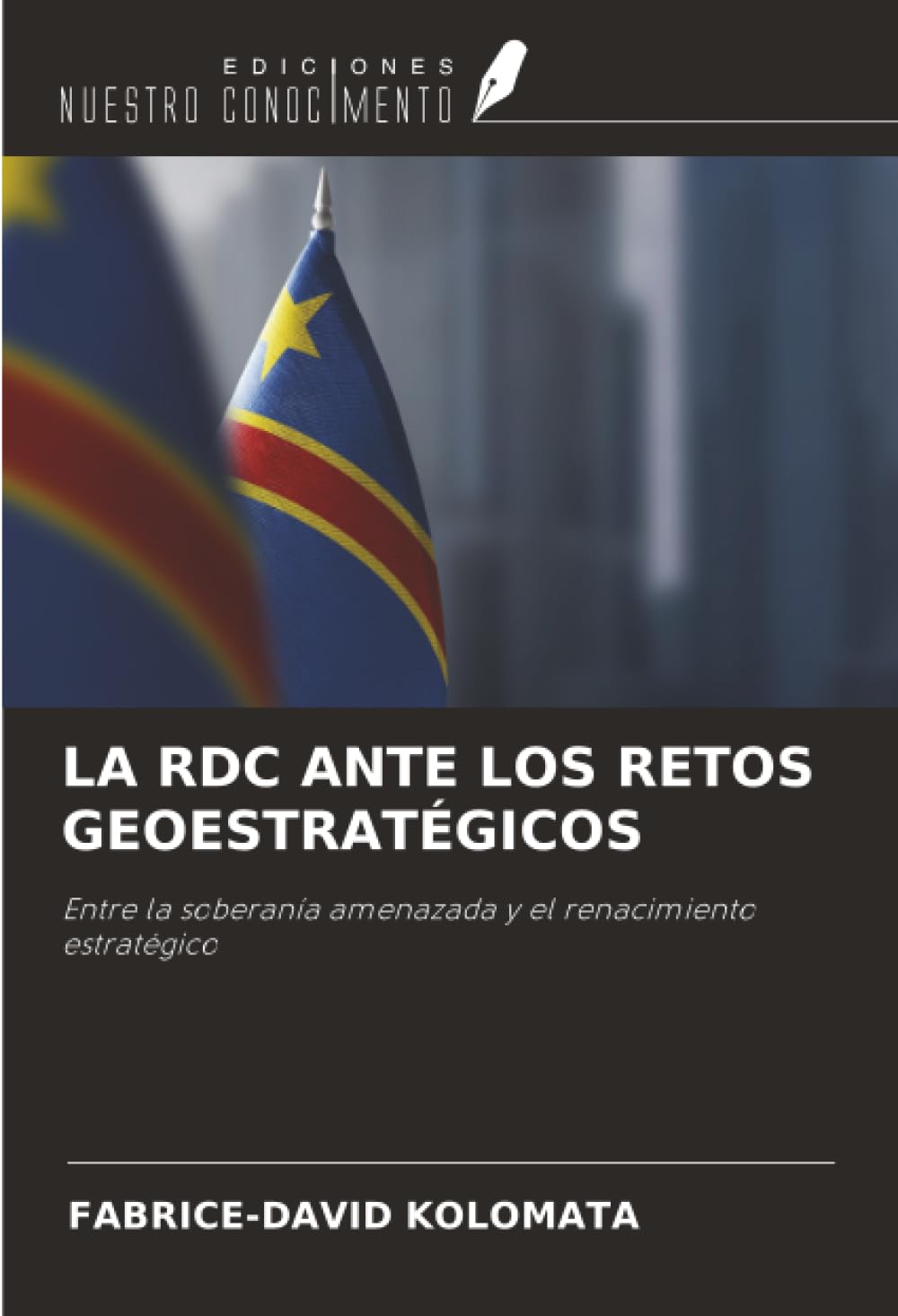 LA RDC ANTE LOS RETOS GEOESTRATÉGICOS: Entre la soberanía amenazada y el renacimiento estratégico