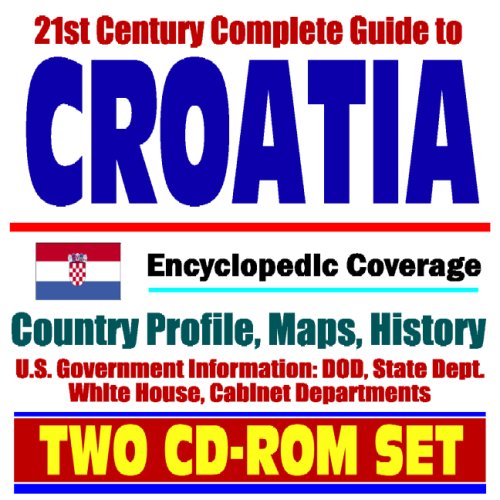 21st Century Complete Guide to Croatia - Encyclopedic Coverage, Country Profile, History, DOD, State Dept., White House, CIA Factbook (Two CD-ROM Set)