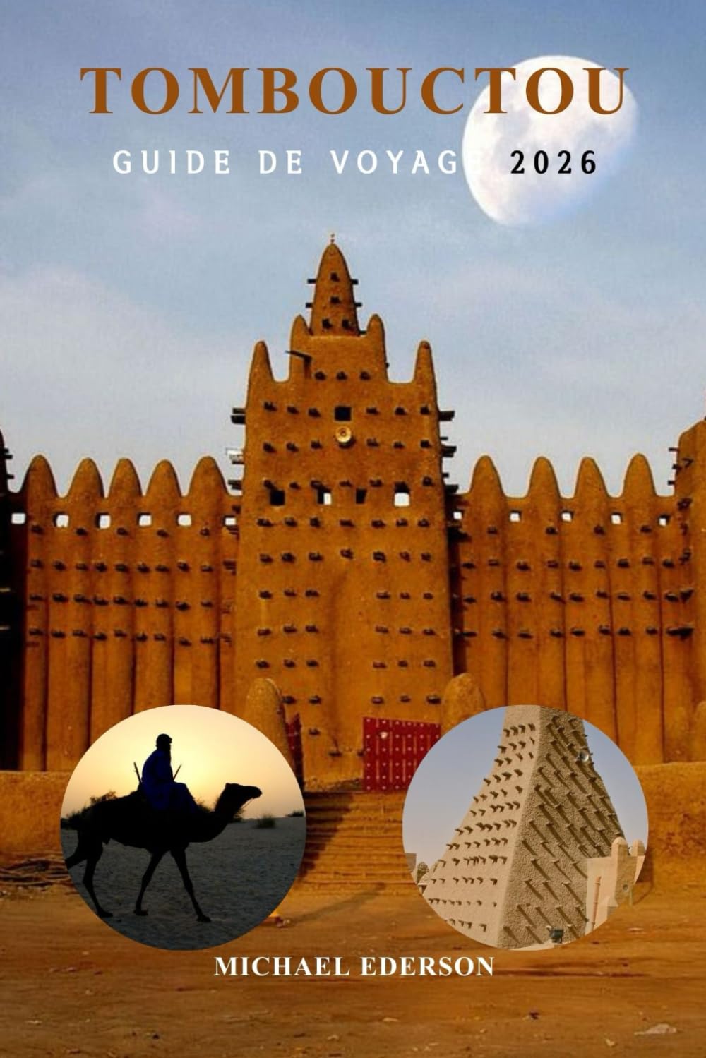 TOMBOUCTOU GUIDE DE VOYAGE 2026: Guide complet du Mali pour les voyageurs, sites historiques, visites du désert du Sahara, culture locale, conseils ... et astuces pour les visiteurs débutants