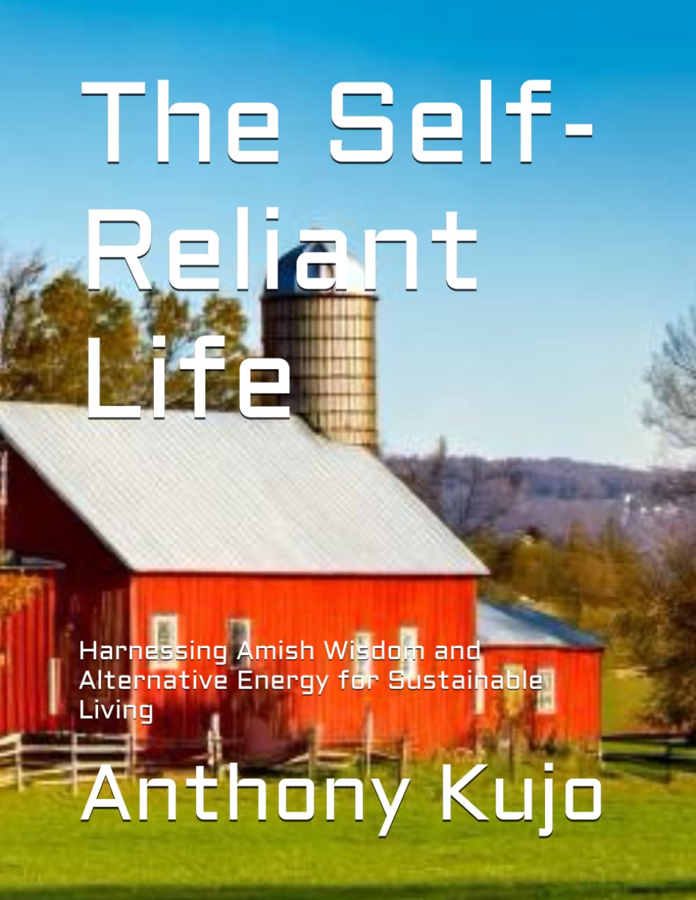 The Self-Reliant Life: Harnessing Amish Wisdom and Alternative Energy for Sustainable Living (Off Grid Homesteading: Practical Steps for Sustainable Off Grid Living and Thriving)