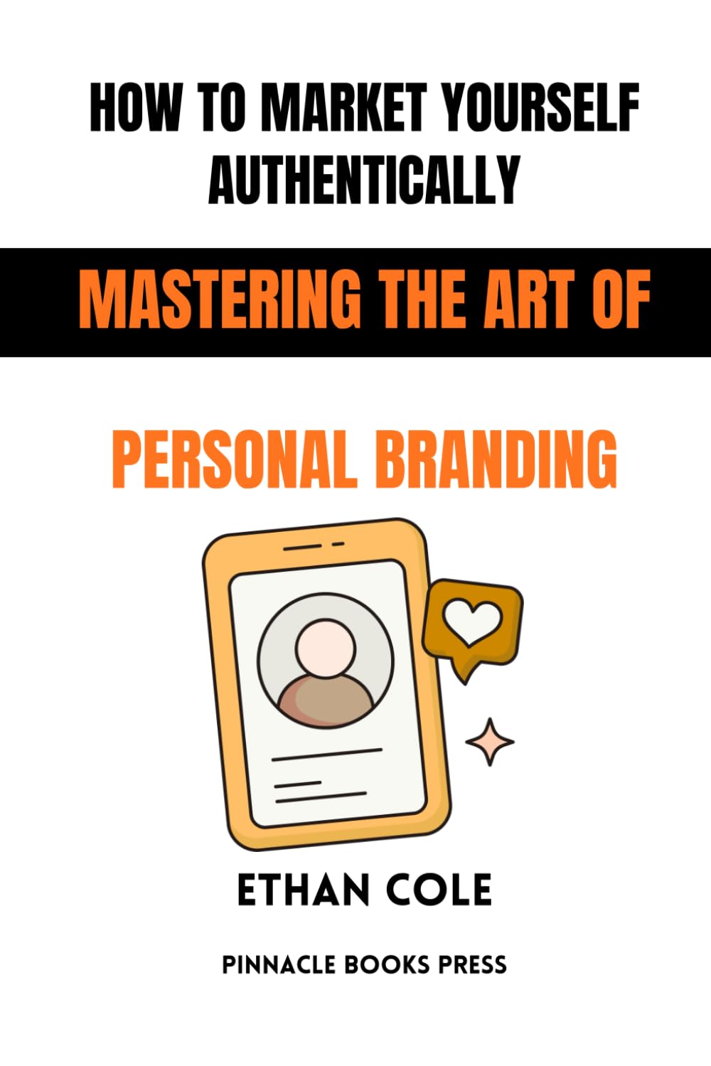 How to Market Yourself Authentically: Mastering the Art of Personal Branding
