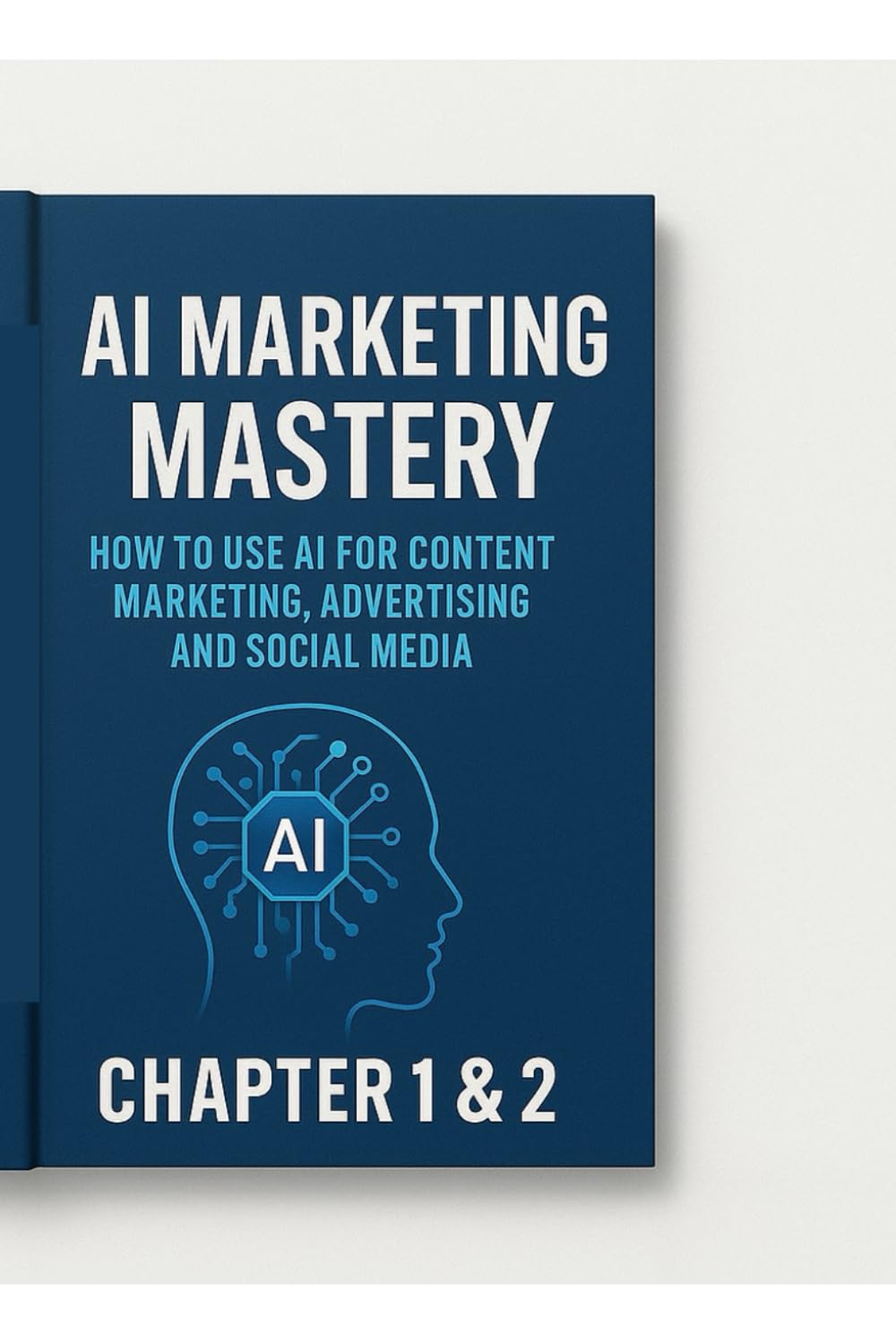 AI Marketing Mastery — How to Use AI for Content Marketing, Advertising and Social Media chapter 1 & 2