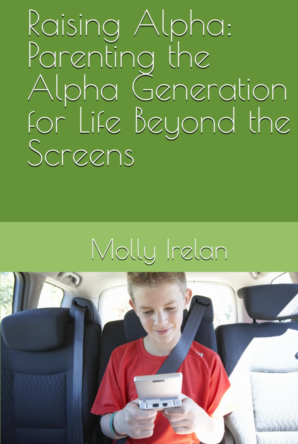 Raising Alpha: Parenting the Alpha Generation for Life Beyond the Screens (Raising Alpha: A series of Parenting the Alpha Generation)
