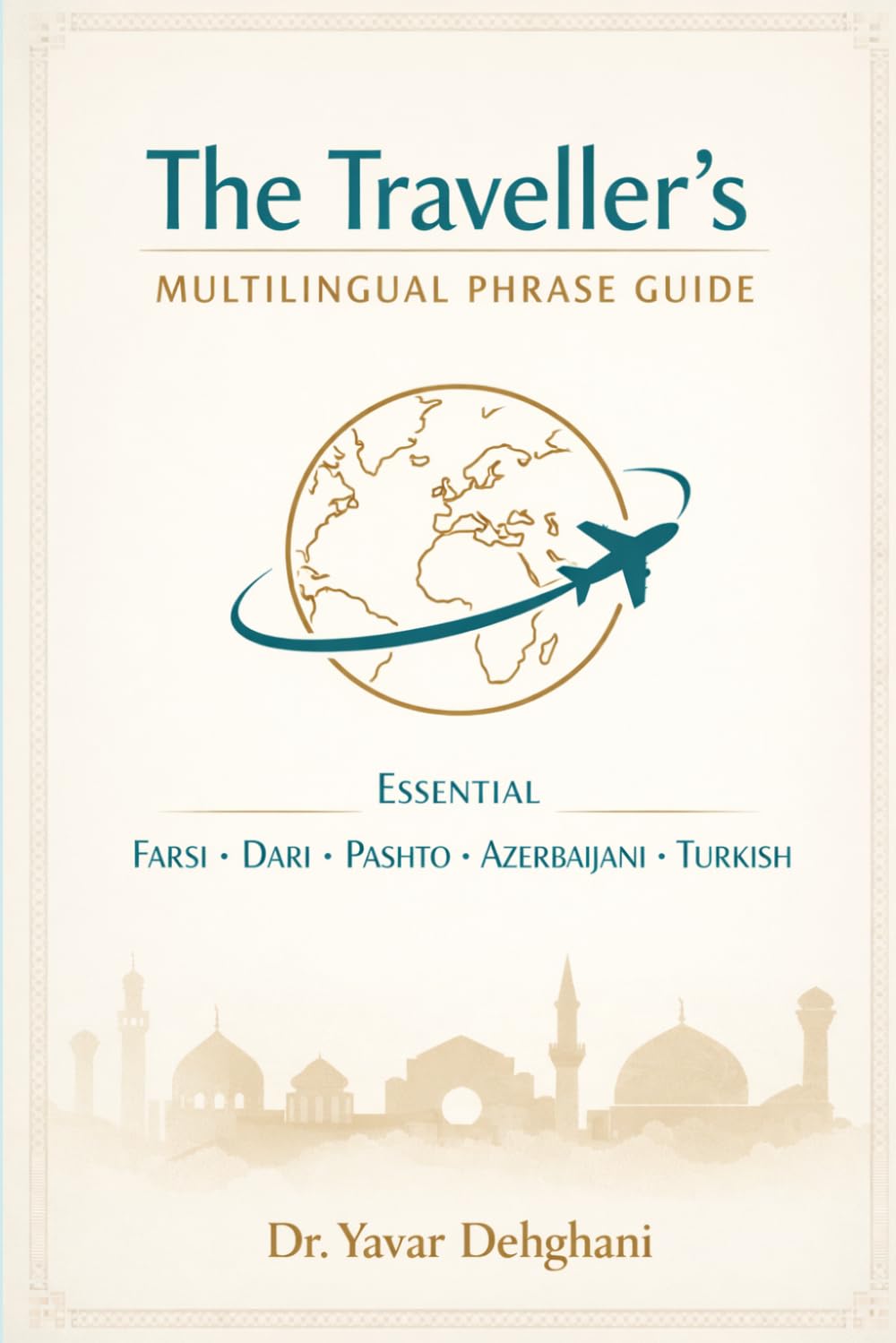 THE TRAVELLER'S MULTILINGUAL PHRASE GUIDE: Essential Farsi · Dari · Pashto · Azerbaijani · Turkish
