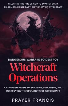Dangerous Warfare to Destroy Witchcraft Operations A Complete Guide to Exposing, Disarming, and Destroying the Operations of Witchcraft and Releasing ... Curses, Evil Cycles, and Satanic Resistance