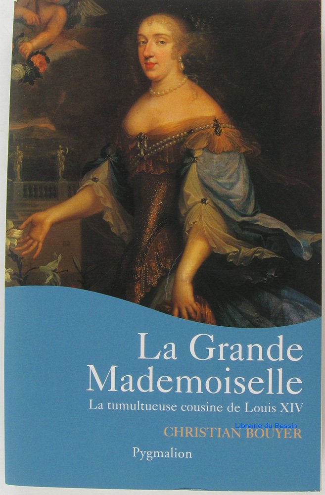 La Grande Mademoiselle: LA TUMULTUEUSE COUSINE DE LOUIS XIV