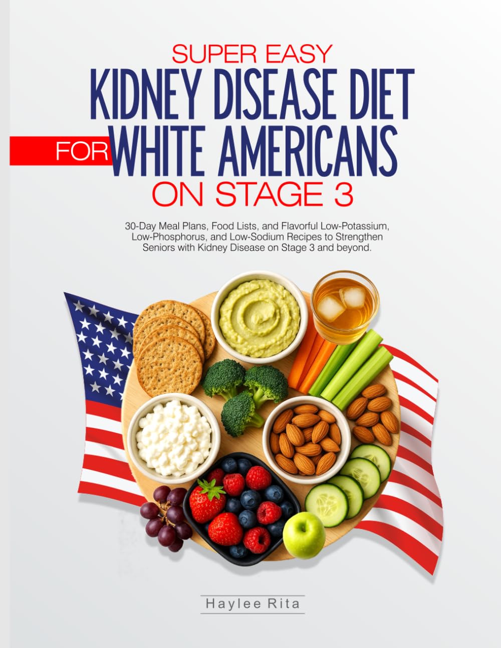 Super Easy Kidney Disease Diet for White Americans on Stage 3: 30-Day Meal Plans, Food Lists, and Flavorful Low-Potassium, Low-Phosphorus, and ...